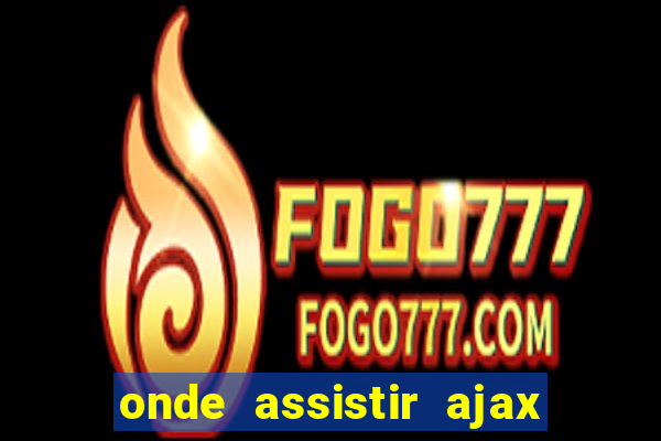 onde assistir ajax x fortuna sittard